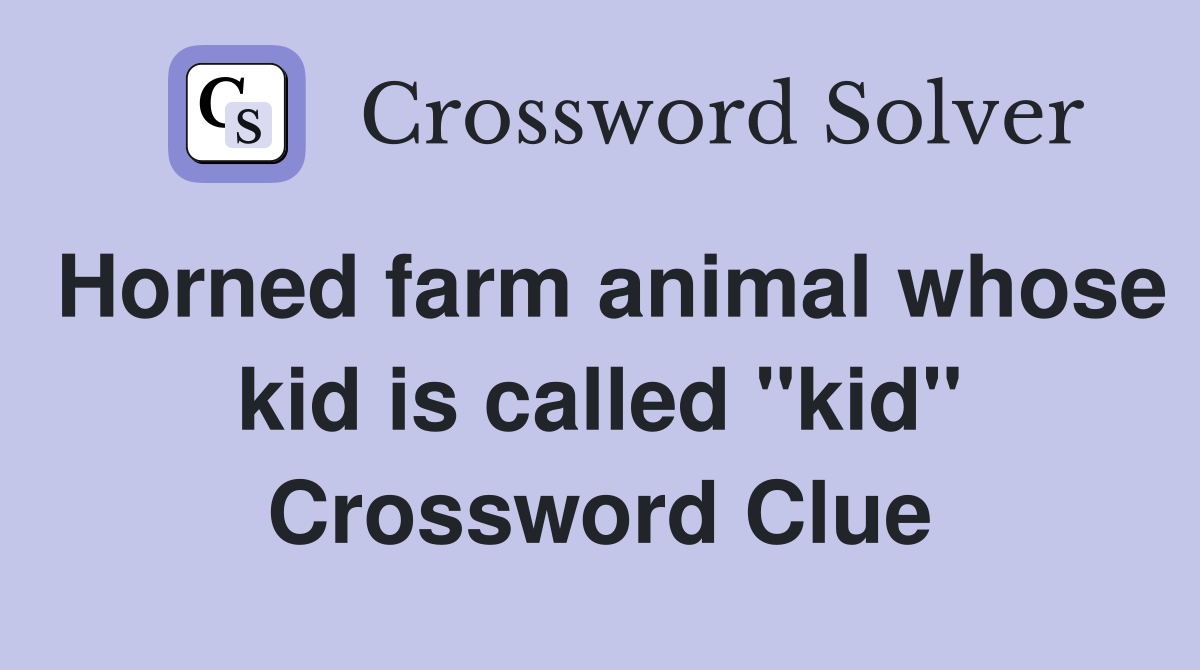 Horned farm animal whose kid is called "kid" Crossword Clue