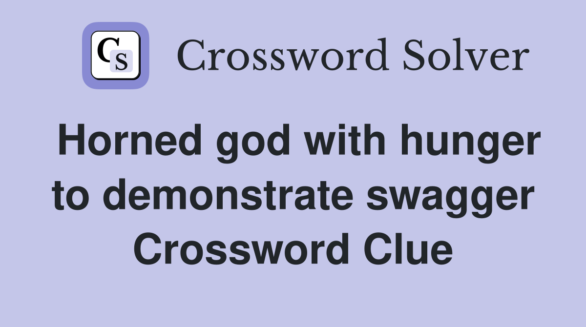 Horned god with hunger to demonstrate swagger Crossword Clue