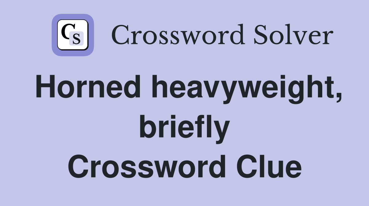 Horned heavyweight, briefly Crossword Clue
