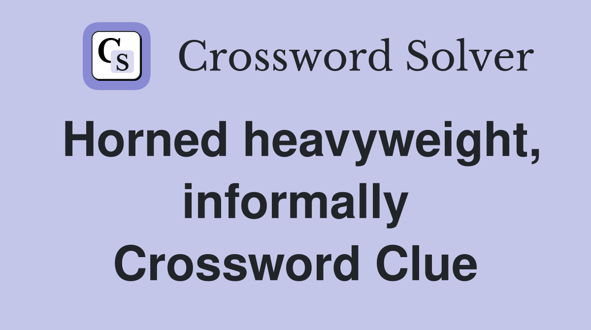 Horned heavyweight, informally Crossword Clue