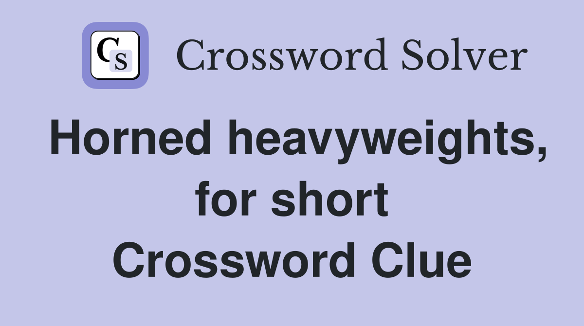 Horned heavyweights, for short Crossword Clue