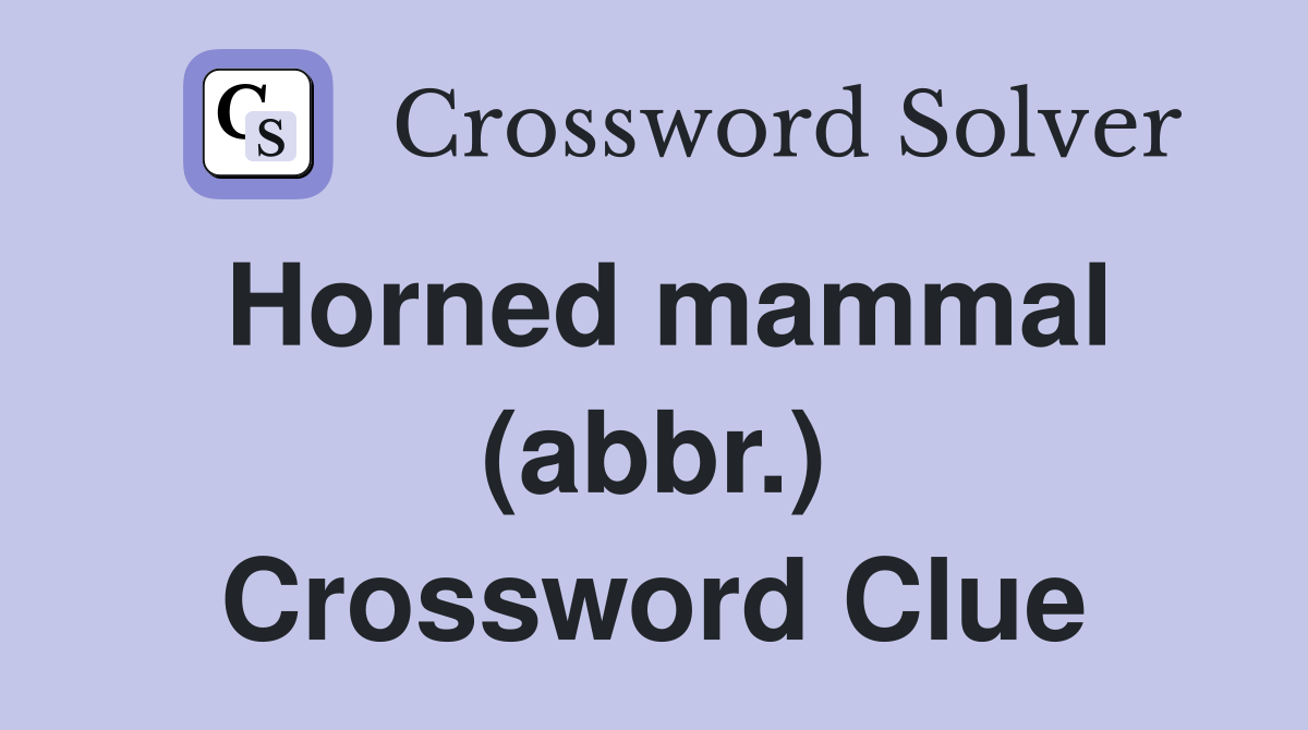 Horned mammal (abbr.) Crossword Clue