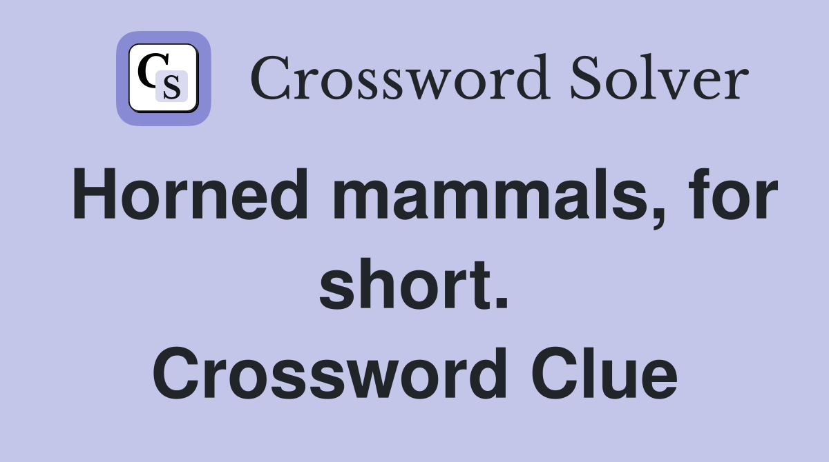Horned mammals, for short. Crossword Clue
