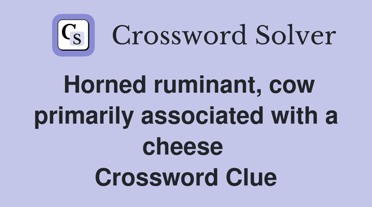 Horned ruminant, cow primarily associated with a cheese  Crossword Clue