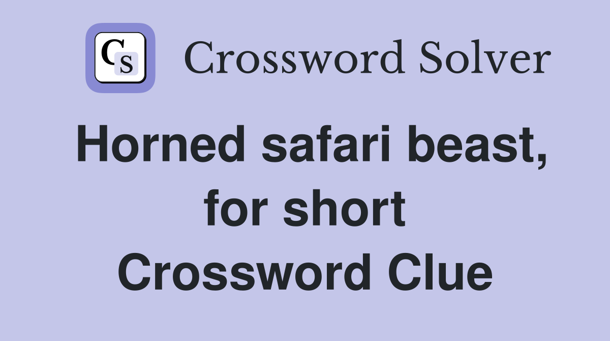 Horned safari beast, for short Crossword Clue