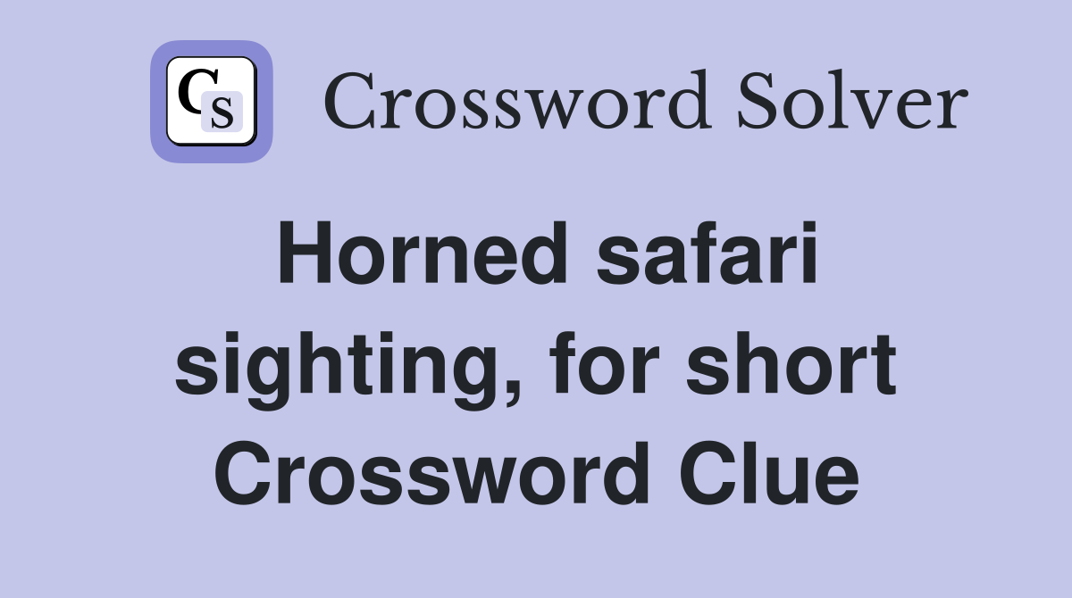 Horned safari sighting, for short Crossword Clue