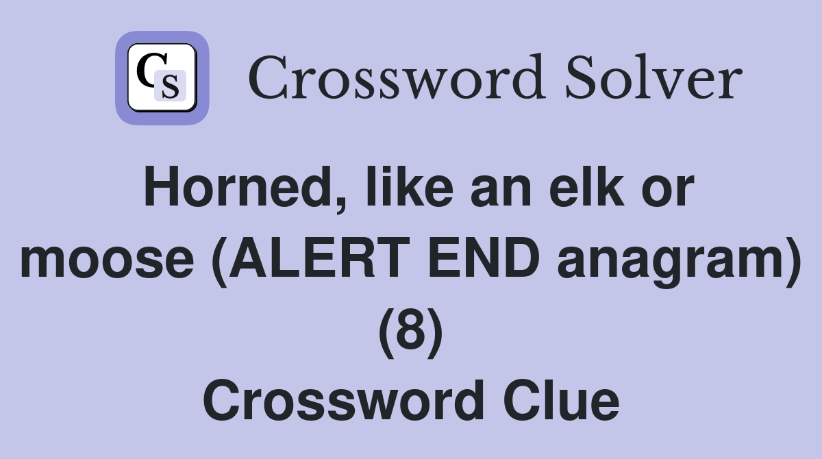 Horned, like an elk or moose (ALERT END anagram) (8) Crossword Clue