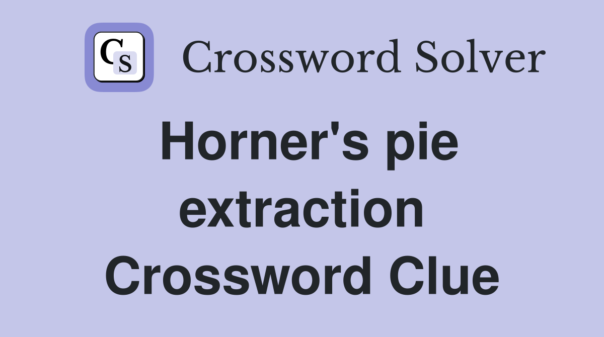 Horner's pie extraction Crossword Clue
