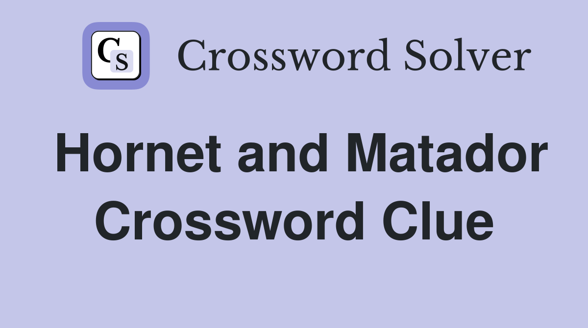 Hornet and Matador Crossword Clue