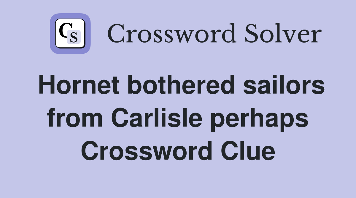 Hornet bothered sailors from Carlisle perhaps Crossword Clue