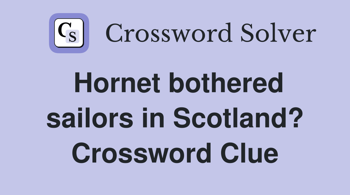 Hornet bothered sailors in Scotland? Crossword Clue