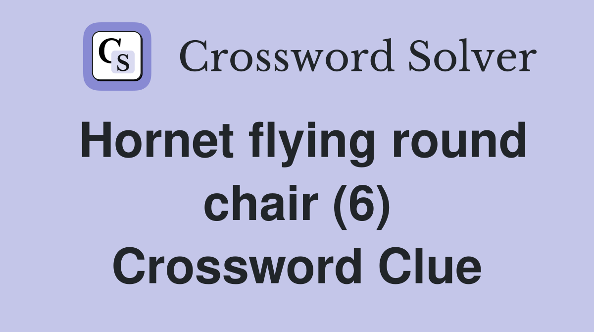 Hornet flying round chair (6) Crossword Clue