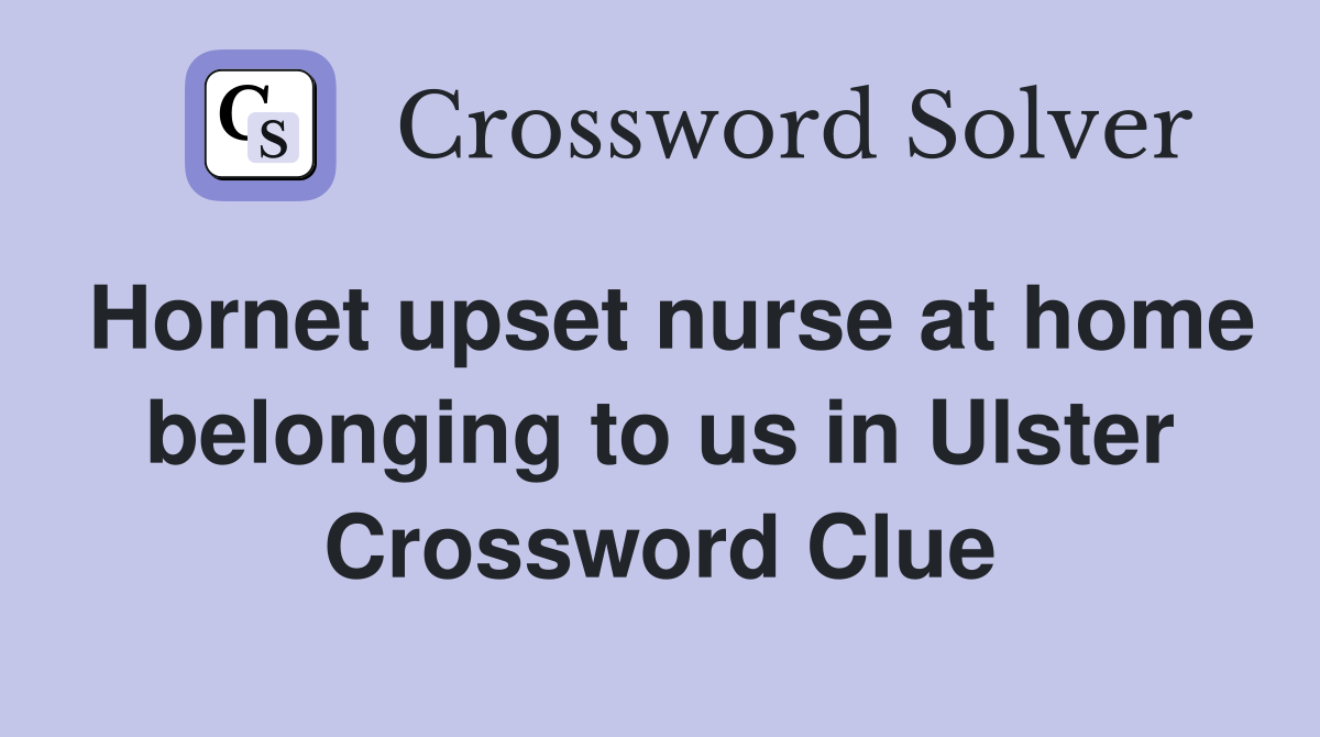 Hornet upset nurse at home belonging to us in Ulster Crossword Clue