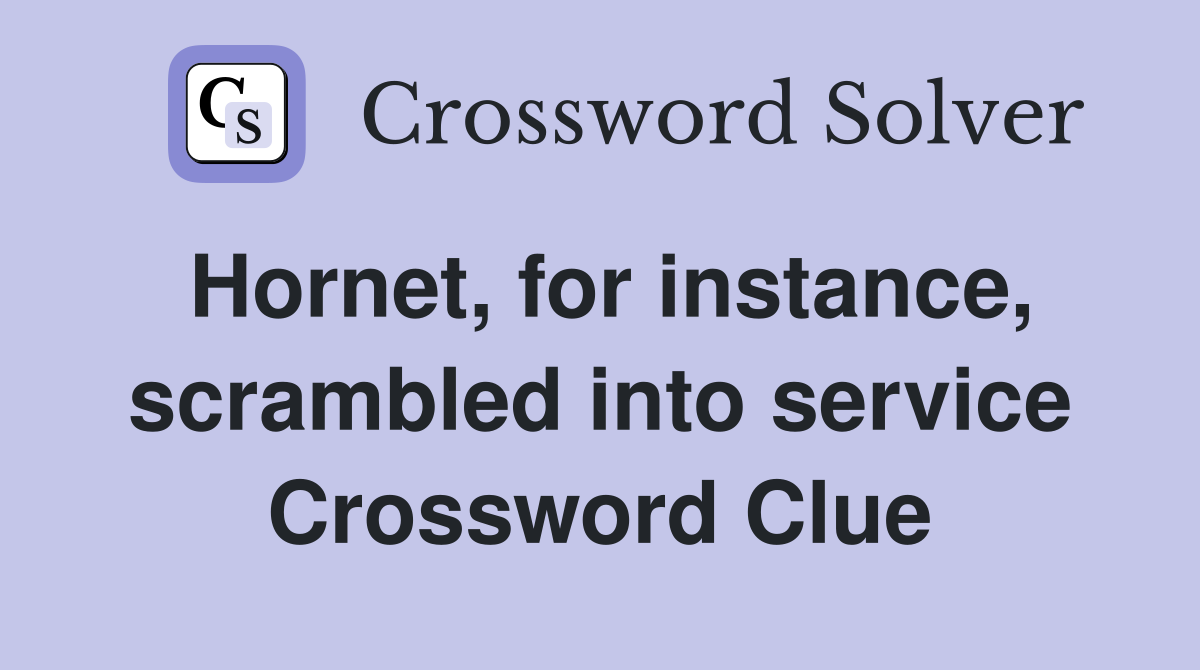 Hornet, for instance, scrambled into service Crossword Clue