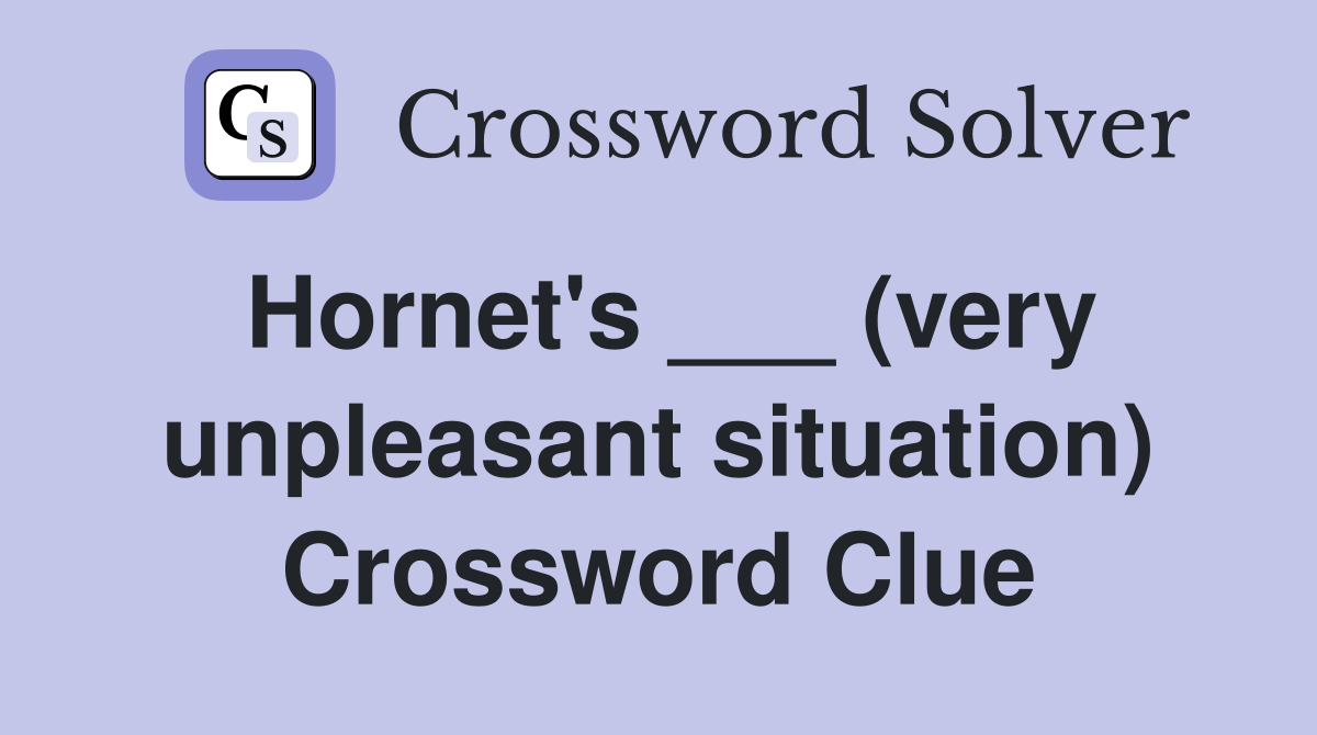 Hornet's ___ (very unpleasant situation) Crossword Clue