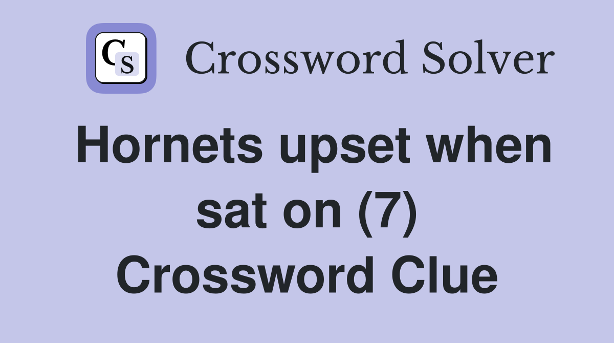 Hornets upset when sat on (7) Crossword Clue