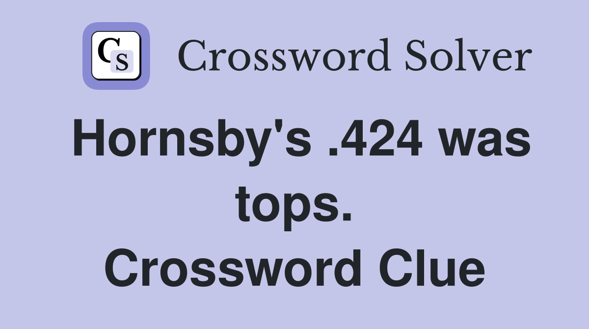 Hornsby's .424 was tops. Crossword Clue