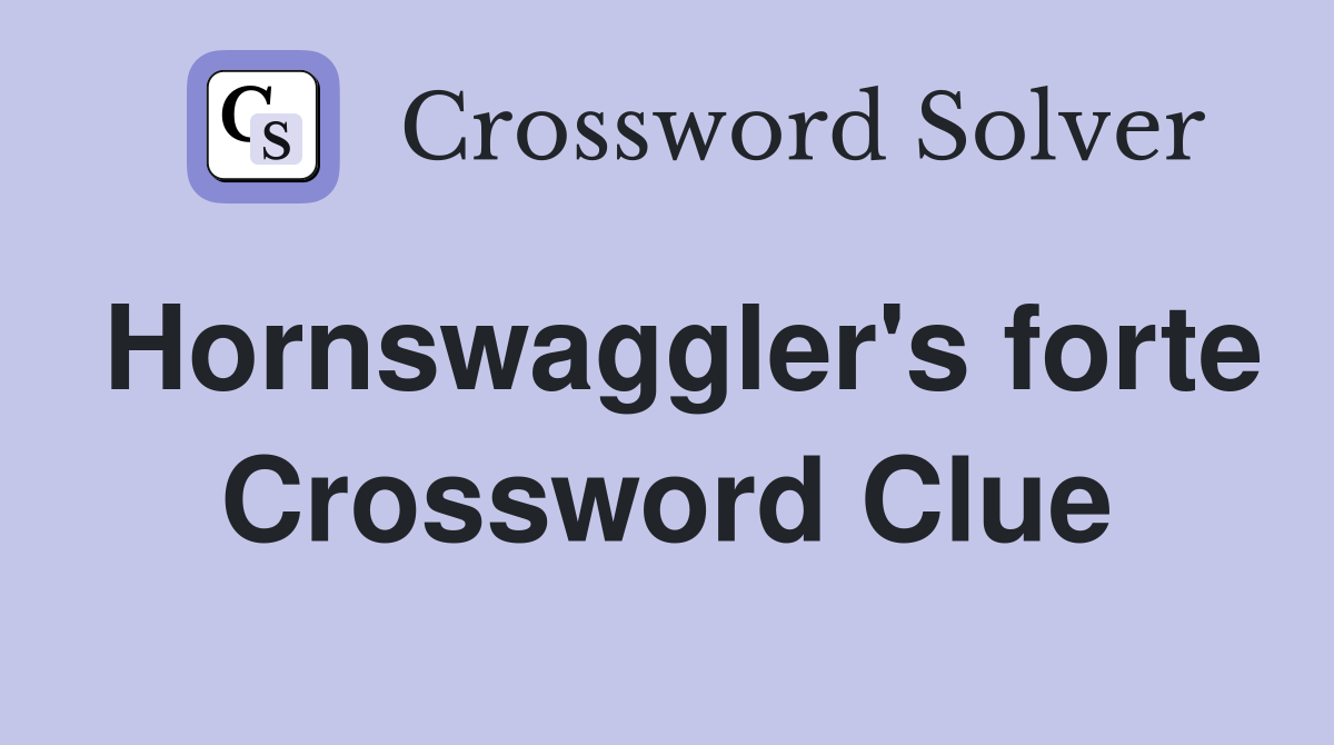 Hornswaggler's forte Crossword Clue
