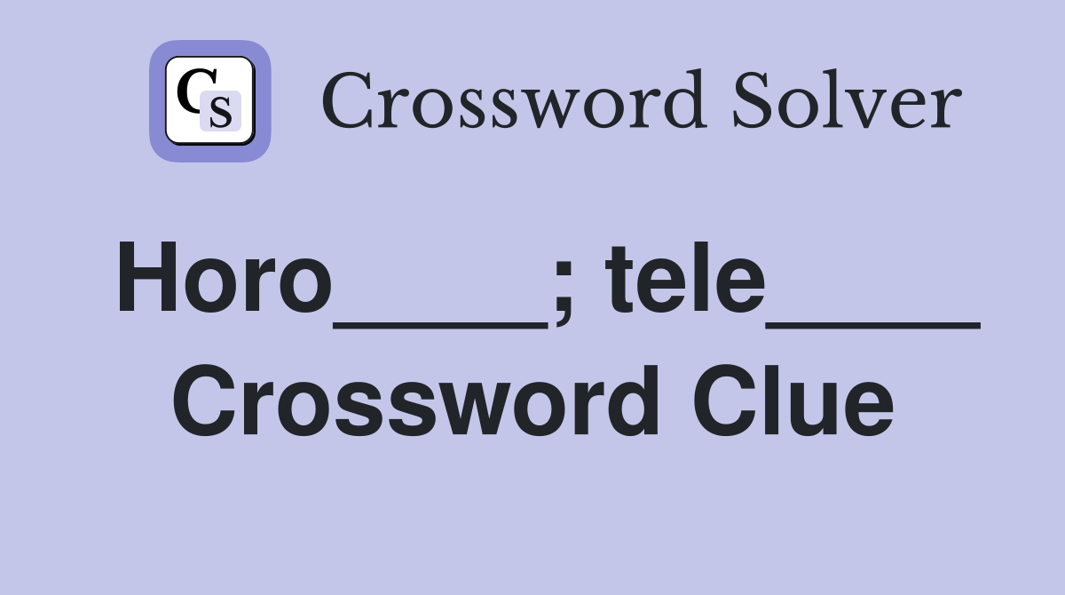 Horo____; tele____ Crossword Clue