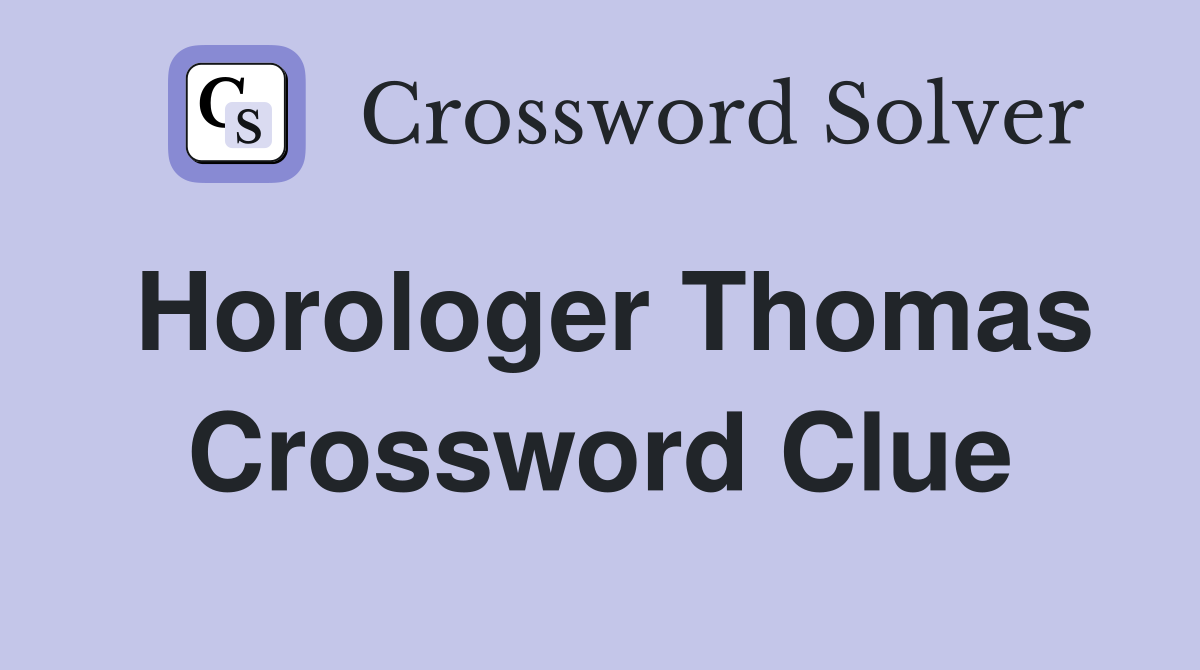 Horologer Thomas Crossword Clue