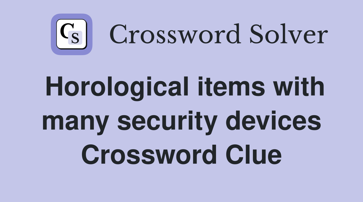 Horological items with many security devices Crossword Clue