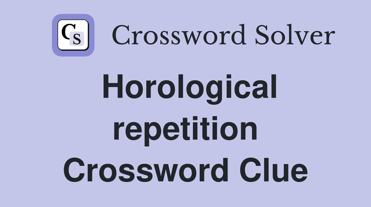 Horological repetition Crossword Clue