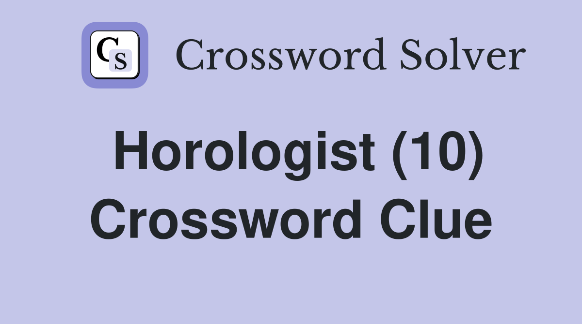 Horologist (10) Crossword Clue