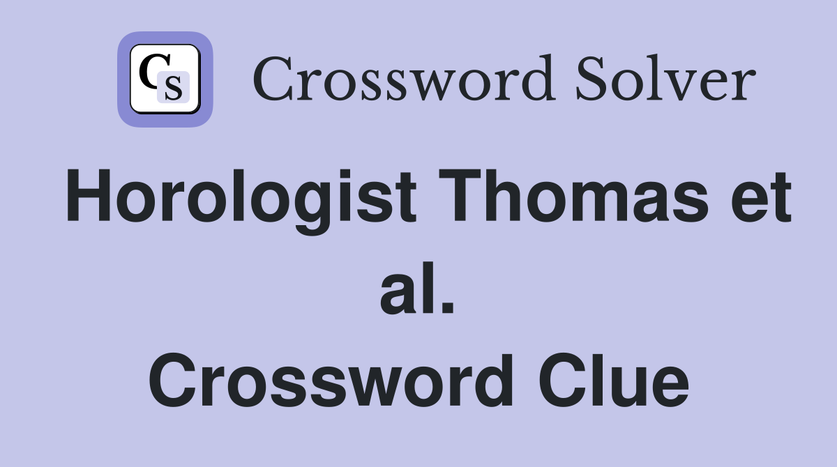 Horologist Thomas et al. Crossword Clue