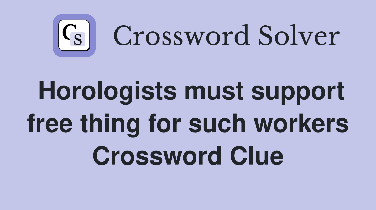 Horologists must support free thing for such workers Crossword Clue