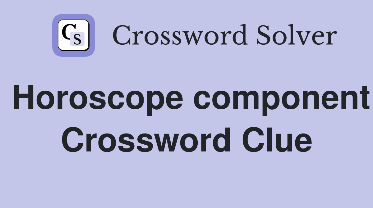 Horoscope component Crossword Clue