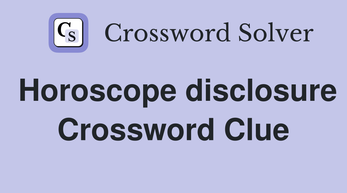 Horoscope disclosure Crossword Clue