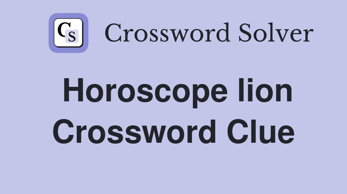 Horoscope lion Crossword Clue
