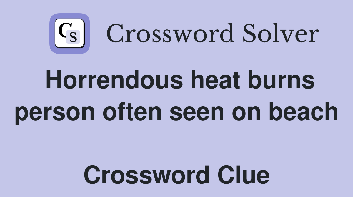 Horrendous heat burns person often seen on beach  Crossword Clue