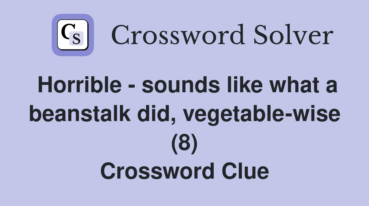 Horrible - sounds like what a beanstalk did, vegetable-wise (8) Crossword Clue