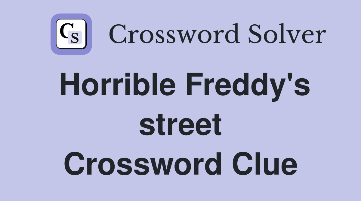 Horrible Freddy's street Crossword Clue