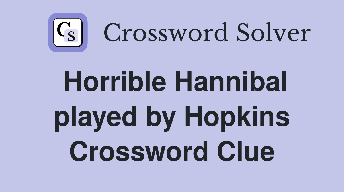 Horrible Hannibal played by Hopkins Crossword Clue