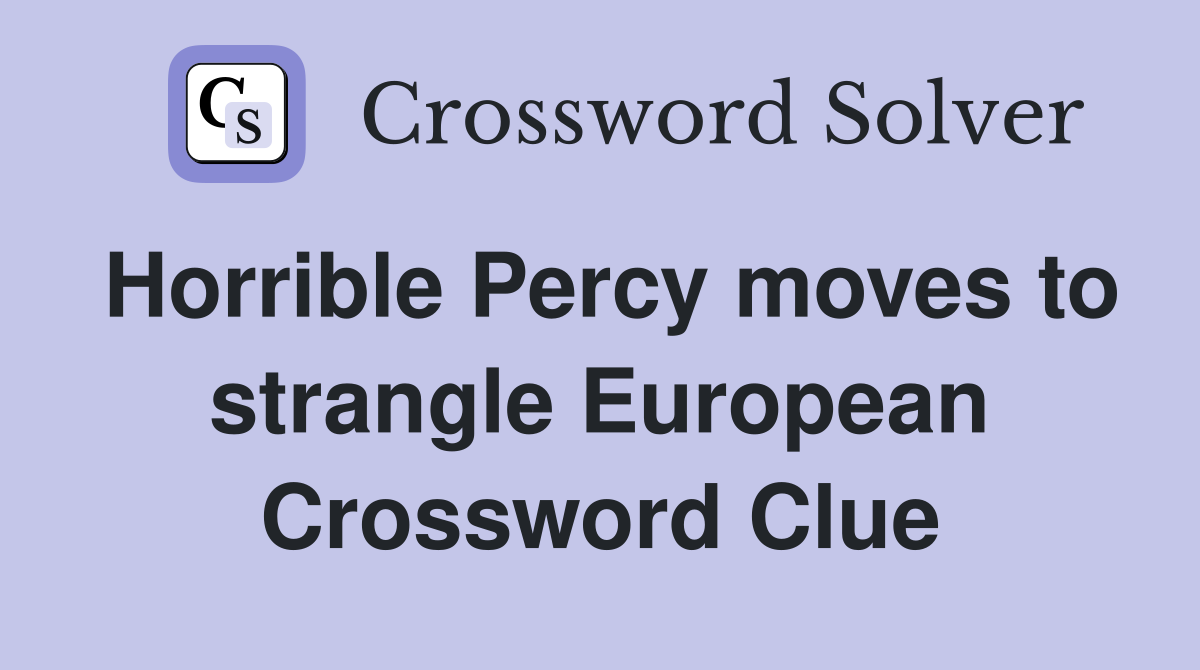 Horrible Percy moves to strangle European Crossword Clue
