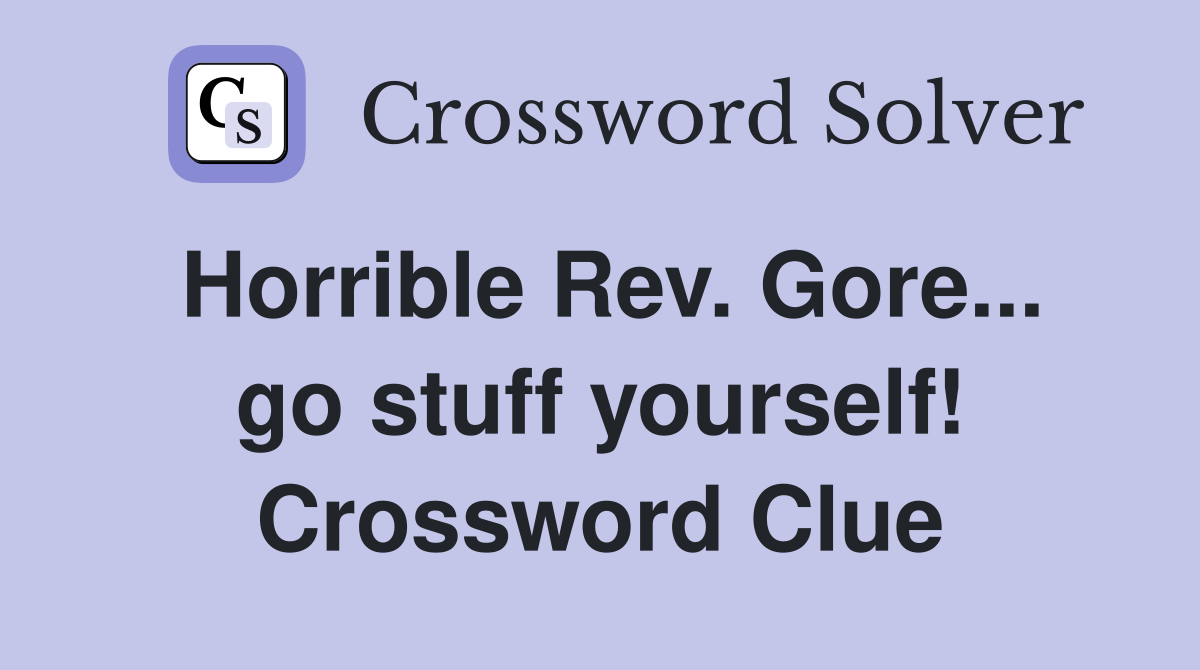 Horrible Rev. Gore... go stuff yourself! Crossword Clue