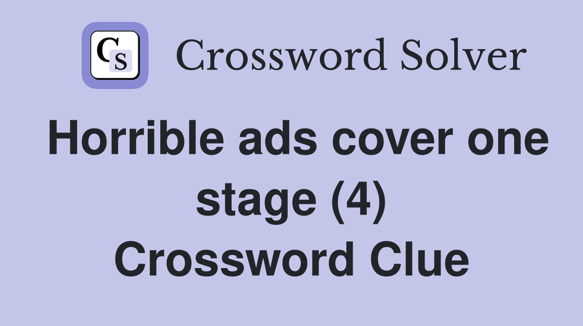 Horrible ads cover one stage (4) Crossword Clue