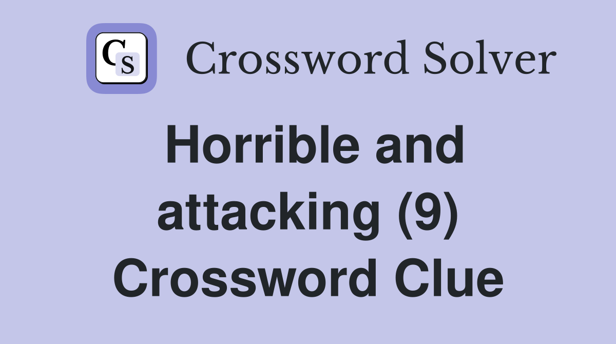 Horrible and attacking (9) Crossword Clue
