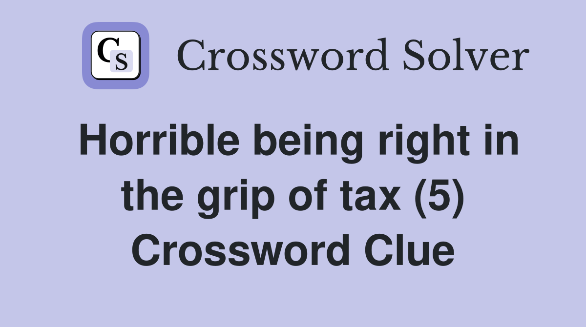 Horrible being right in the grip of tax (5) Crossword Clue