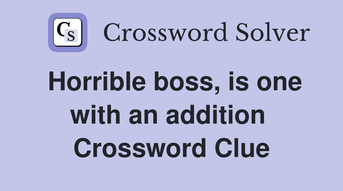 Horrible boss, is one with an addition  Crossword Clue