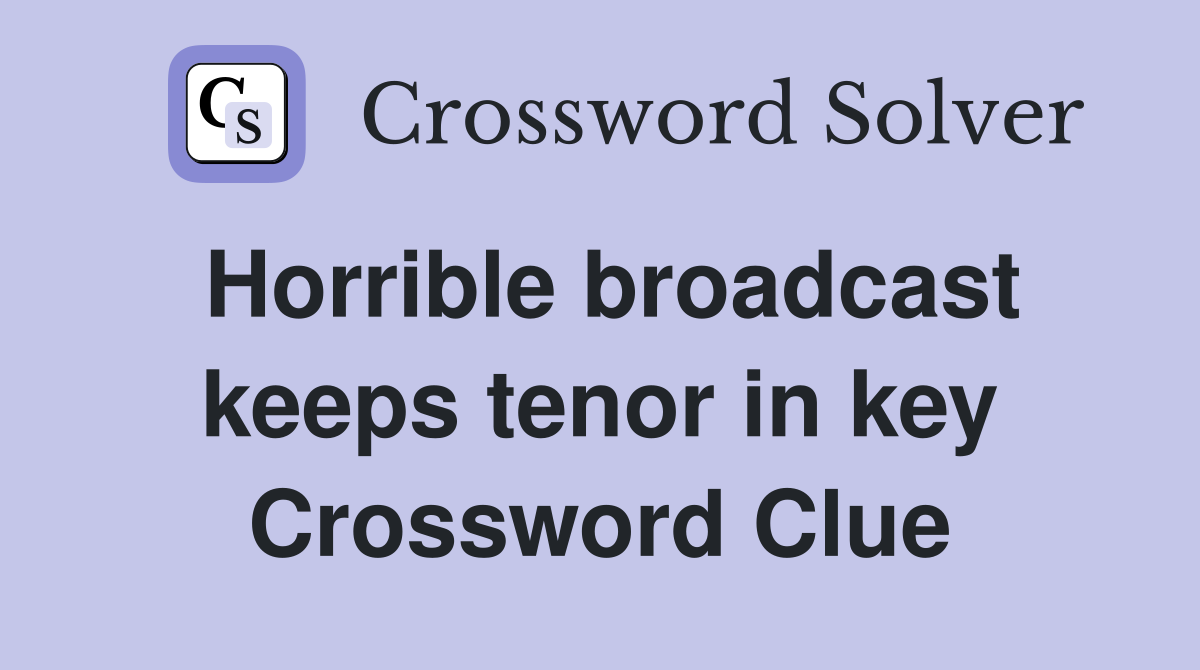 Horrible broadcast keeps tenor in key Crossword Clue