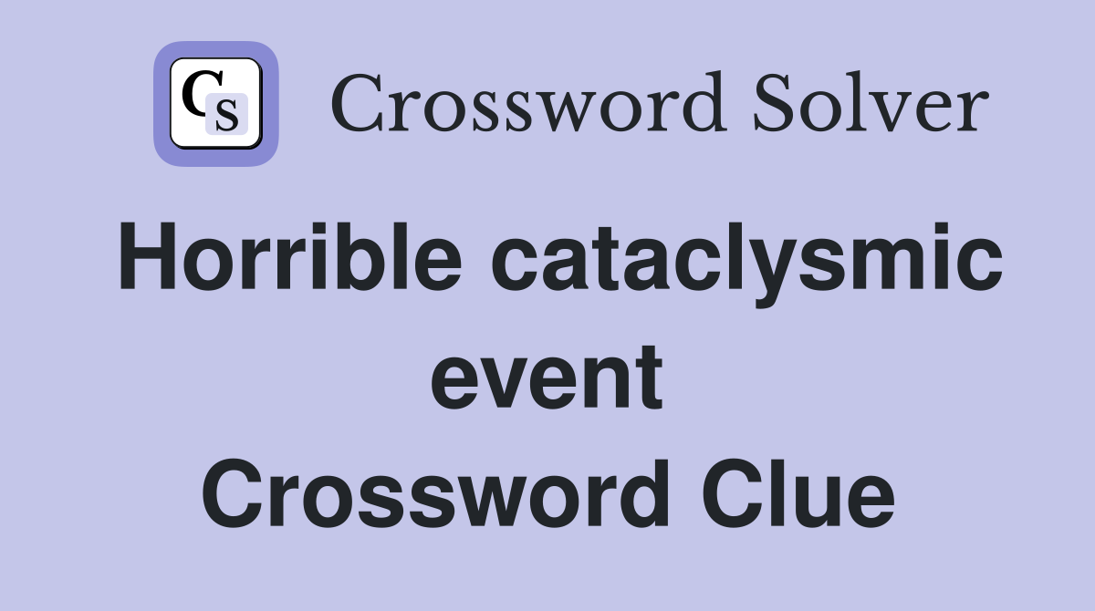 Horrible cataclysmic event Crossword Clue