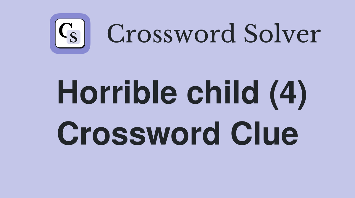 Horrible child (4) Crossword Clue