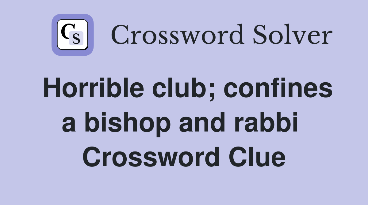 Horrible club; confines a bishop and rabbi  Crossword Clue
