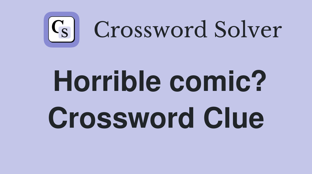Horrible comic? Crossword Clue