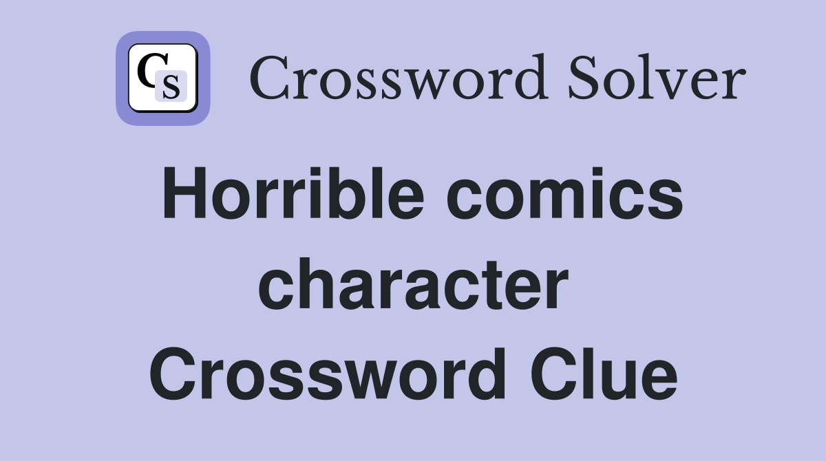 Horrible comics character Crossword Clue