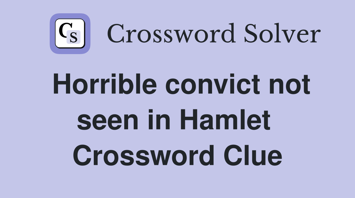 Horrible convict not seen in Hamlet  Crossword Clue