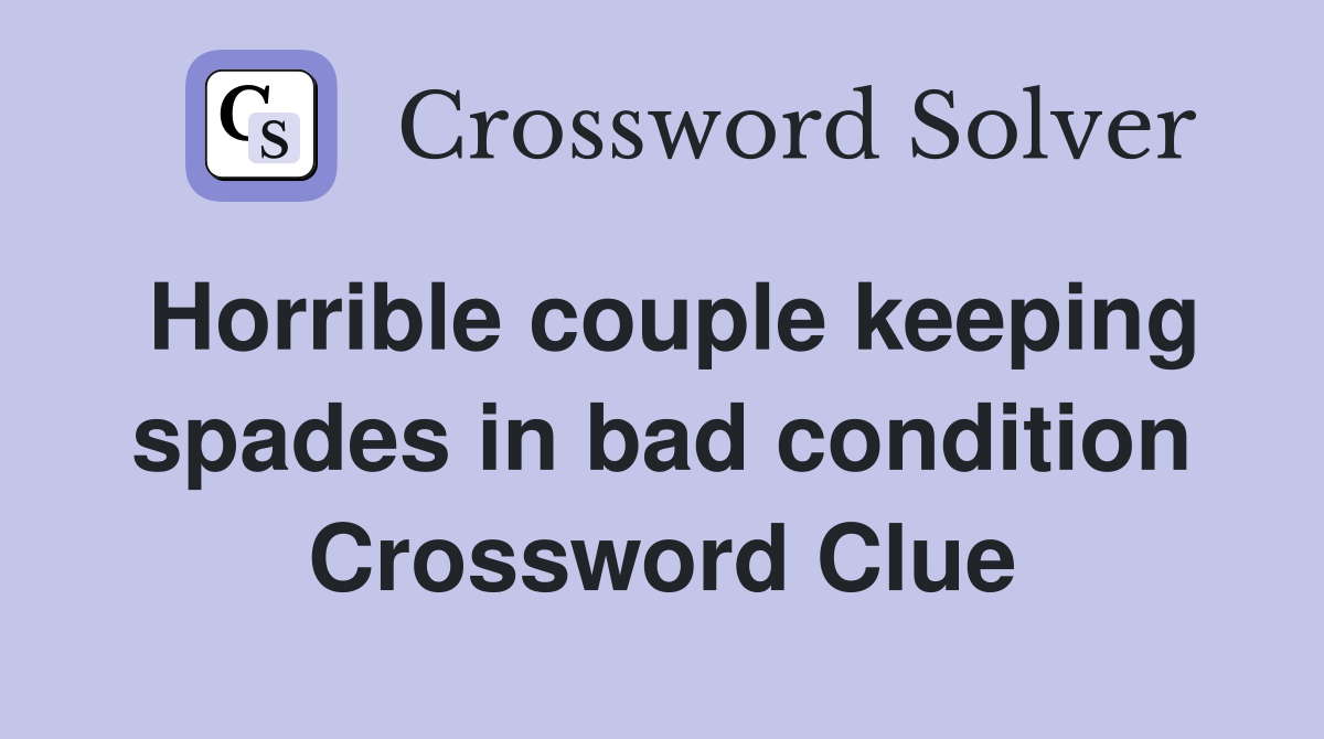 Horrible couple keeping spades in bad condition Crossword Clue